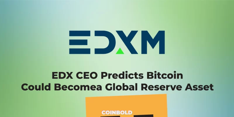 EDX CEO Predicts Bitcoin Could Become a Global Reserve Asset