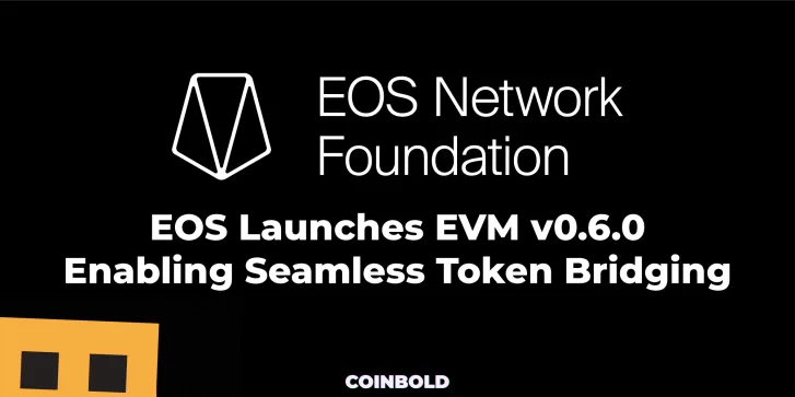 EOS Launches EVM v0.6.0 Enabling Seamless Token Bridging