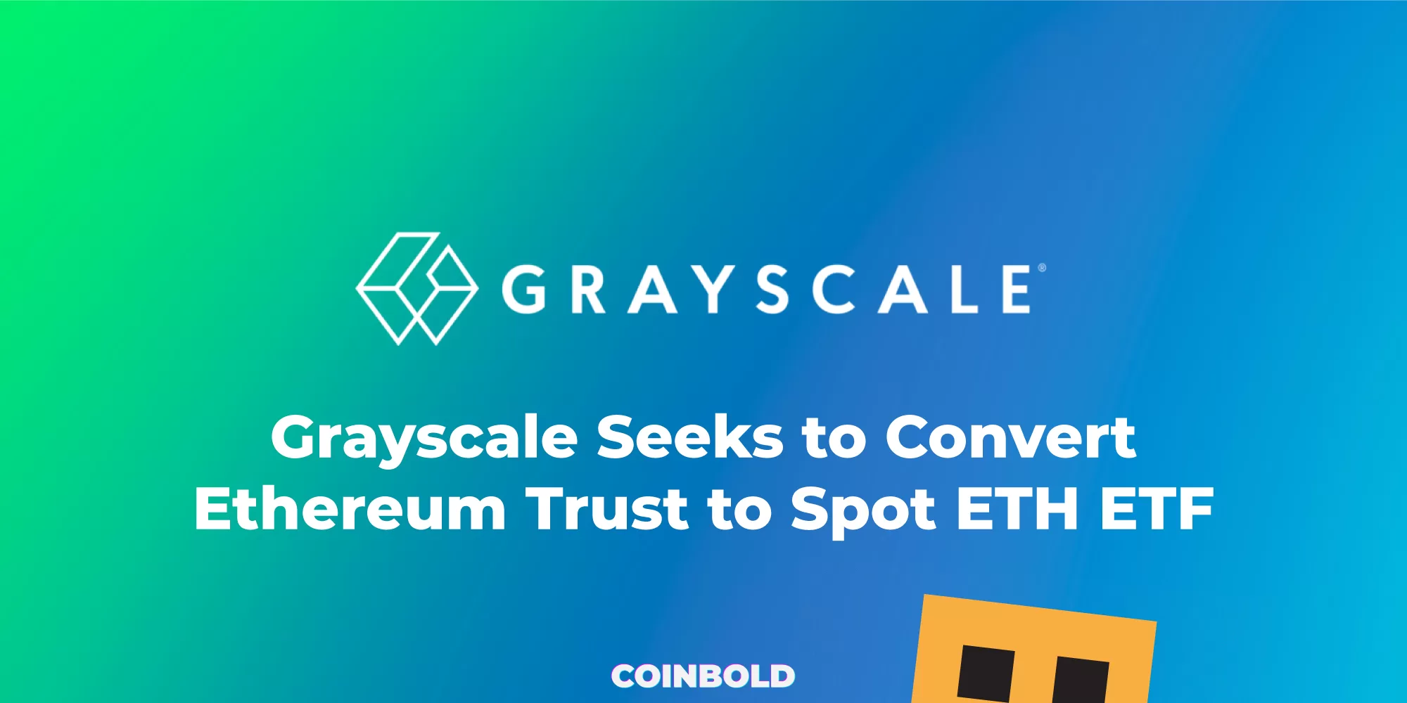 Grayscale Seeks to Convert Ethereum Trust to Spot ETH ETF
