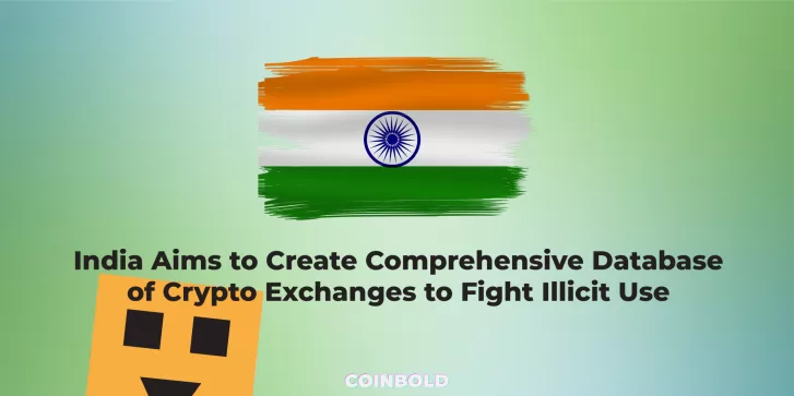 India Aims to Create Comprehensive Database of Crypto Exchanges to Fight Illicit Use