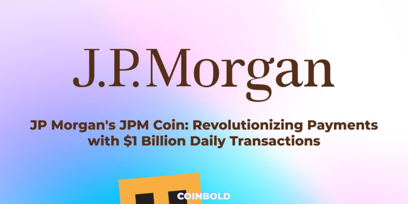 JP Morgan's JPM Coin Revolutionizing Payments with $1 Billion Daily Transactions