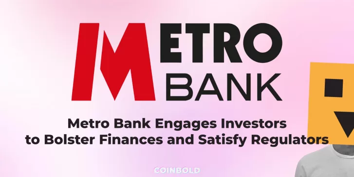 Metro Bank Engages Investors to Bolster Finances and Satisfy Regulators