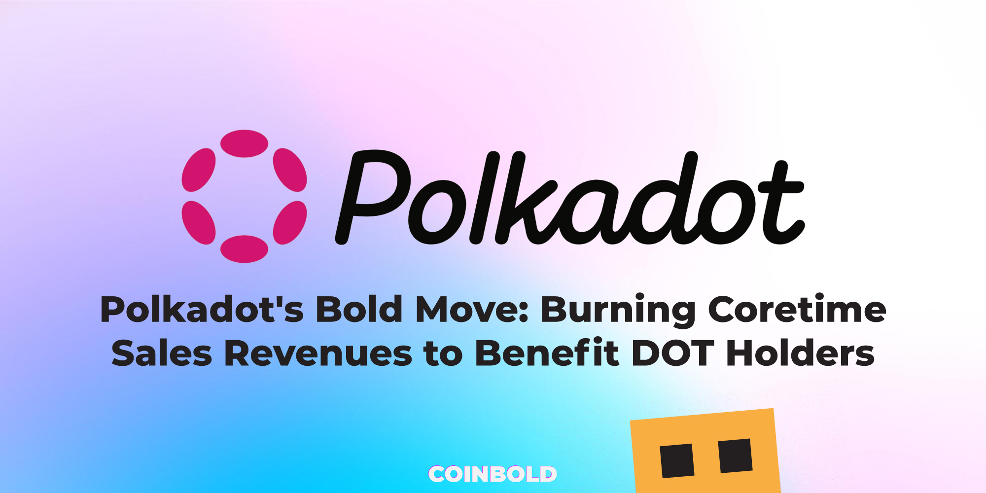Polkadot's Bold Move Burning Coretime Sales Revenues to Benefit DOT Holders