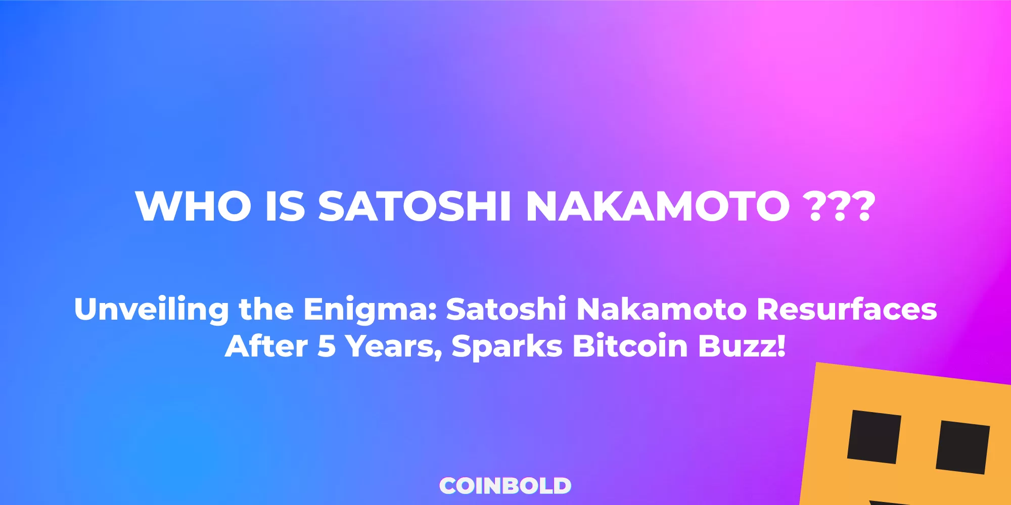 Unveiling the Enigma Satoshi Nakamoto Resurfaces After 5 Years, Sparks Bitcoin Buzz
