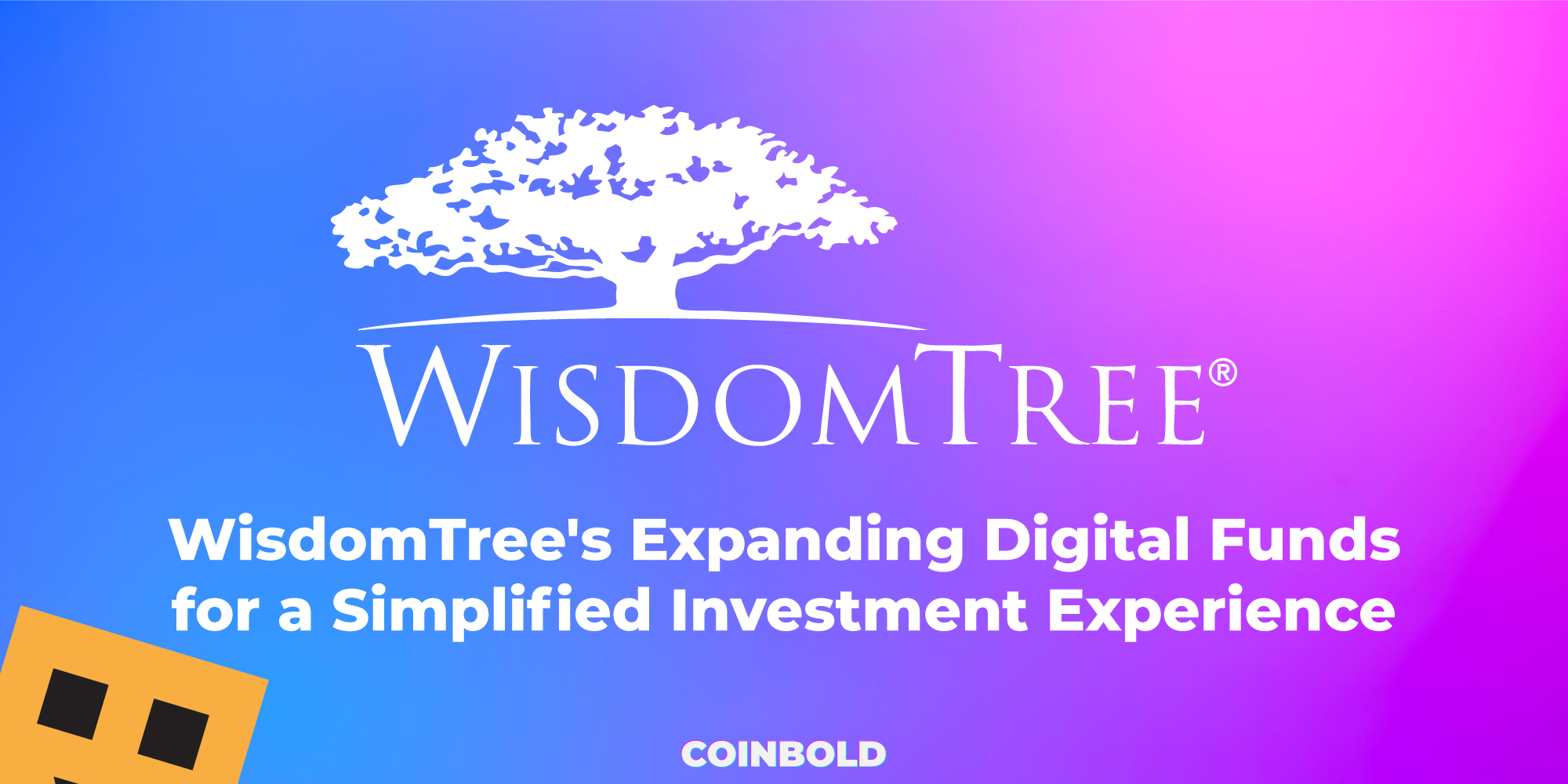 WisdomTree's Expanding Digital Funds for a Simplified Investment Experience