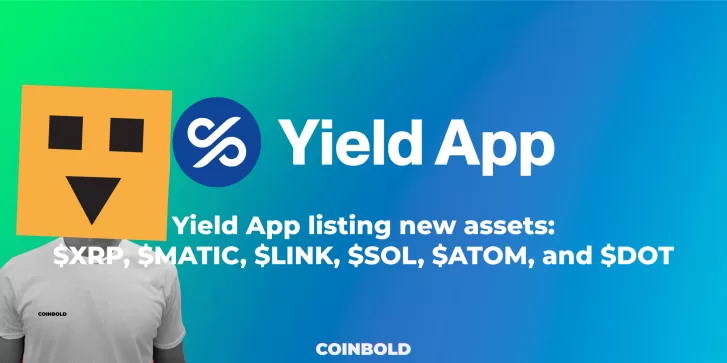 Yield App listing new assets $XRP, $MATIC, $LINK, $SOL, $ATOM, and $DOT