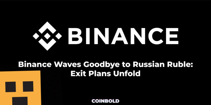 Binance Waves Goodbye to Russian Ruble Exit Plans Unfold