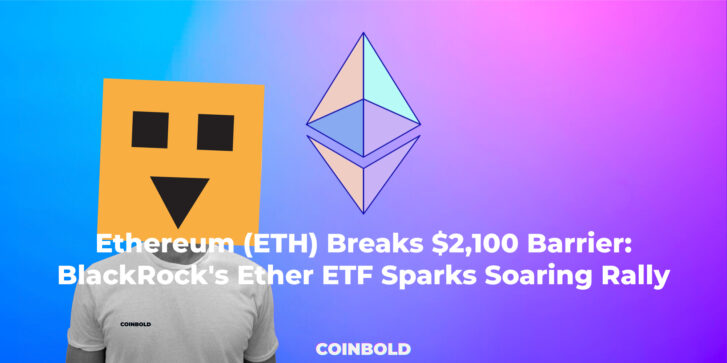 Ethereum (ETH) Breaks $2,100 Barrier BlackRock's Ether ETF Sparks Soaring Rally