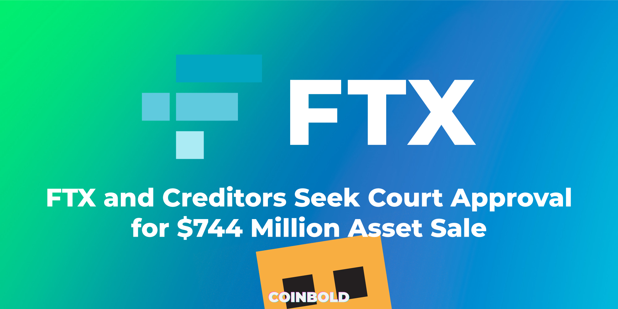 FTX and Creditors Seek Court Approval for $744 Million Asset Sale