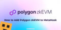 How to Add Polygon zkEVM to MetaMask