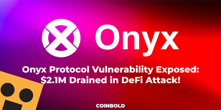 Onyx Protocol Vulnerability Exposed $2.1M Drained in DeFi Attack!