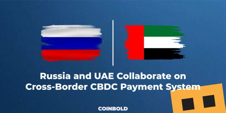 Russia and UAE Collaborate on Cross Border CBDC Payment System