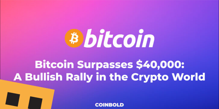 Bitcoin Surpasses $40,000 A Bullish Rally in the Crypto World
